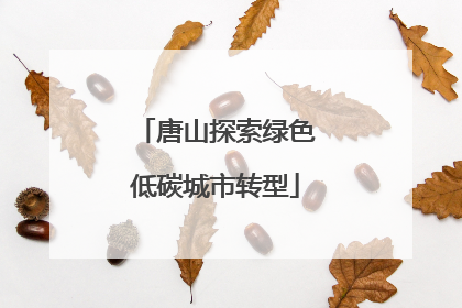 唐山探索绿色低碳城市转型