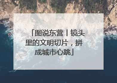 图说东营丨镜头里的文明切片，拼成城市心跳