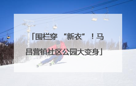 围栏穿 “新衣”！马昌营镇社区公园大变身