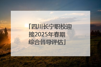 四川长宁职校迎接2025年春期综合督导评估