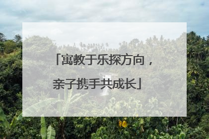 寓教于乐探方向，亲子携手共成长