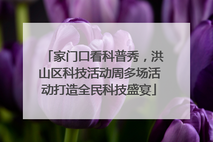 家门口看科普秀，洪山区科技活动周多场活动打造全民科技盛宴