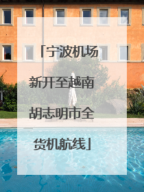 宁波机场新开至越南胡志明市全货机航线