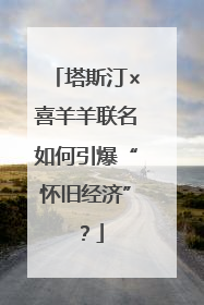 塔斯汀×喜羊羊联名如何引爆“怀旧经济”？