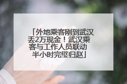外地乘客刚到武汉丢2万现金！武汉乘客与工作人员联动 半小时完璧归赵