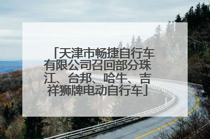 天津市畅捷自行车有限公司召回部分珠江、台邦、哈牛、吉祥狮牌电动自行车