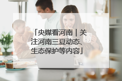 央媒看河南｜关注河南三夏动态、生态保护等内容