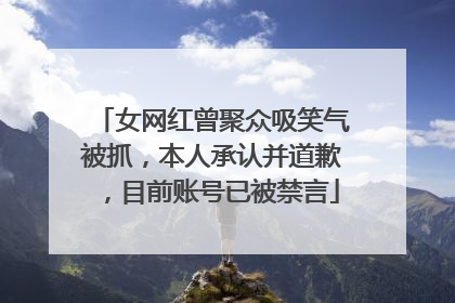 女网红曾聚众吸笑气被抓，本人承认并道歉，目前账号已被禁言