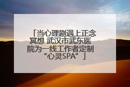 当心理剧遇上正念冥想 武汉市武东医院为一线工作者定制“心灵SPA”