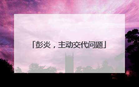 彭炎，主动交代问题