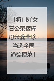 将门好女甘公荣接棒母亲龚全珍 当选全国道德模范