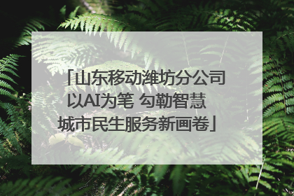 山东移动潍坊分公司以AI为笔 勾勒智慧城市民生服务新画卷