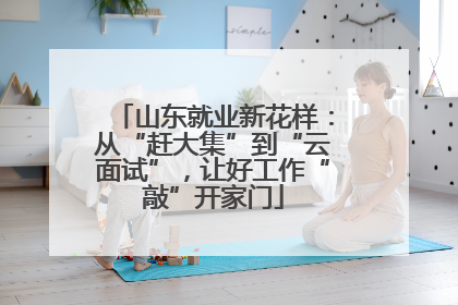山东就业新花样：从“赶大集”到“云面试”，让好工作“敲”开家门