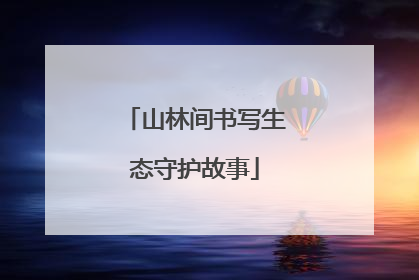 山林间书写生态守护故事