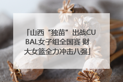山西“独苗”出战CUBAL女子组全国赛 财大女篮全力冲击八强