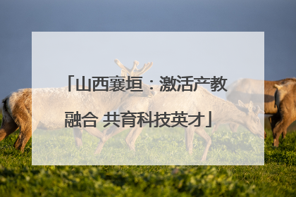 山西襄垣：激活产教融合 共育科技英才