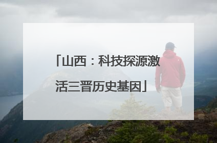 山西：科技探源激活三晋历史基因