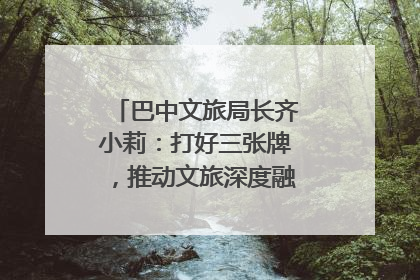 巴中文旅局长齐小莉：打好三张牌，推动文旅深度融合｜文旅局长说