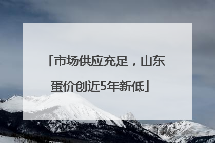 市场供应充足，山东蛋价创近5年新低