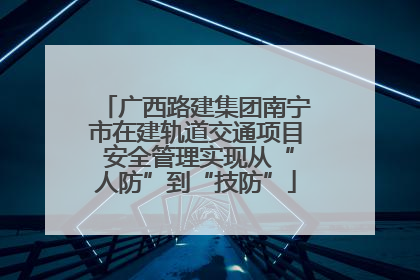 广西路建集团南宁市在建轨道交通项目 安全管理实现从“人防”到“技防”