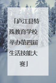 庐江县特殊教育学校举办第四届生活技能大赛