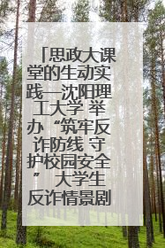 思政大课堂的生动实践—沈阳理工大学 举办“筑牢反诈防线 守护校园安全” 大学生反诈情景剧展演活动