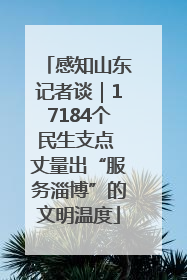 感知山东记者谈｜17184个民生支点 丈量出“服务淄博”的文明温度