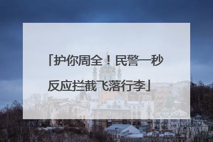 护你周全！民警一秒反应拦截飞落行李