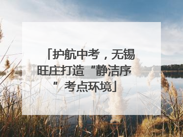 护航中考，无锡旺庄打造“静洁序”考点环境