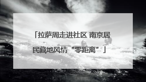 拉萨周走进社区 南京居民藏地风情“零距离”