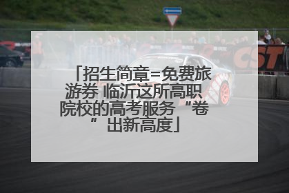招生简章=免费旅游券 临沂这所高职院校的高考服务“卷”出新高度