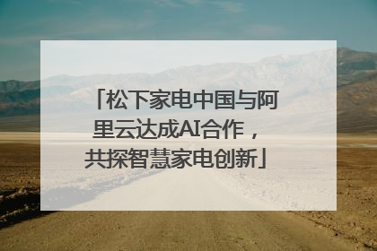 松下家电中国与阿里云达成AI合作，共探智慧家电创新