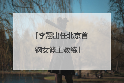 李翔出任北京首钢女篮主教练