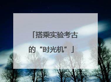 搭乘实验考古的“时光机”