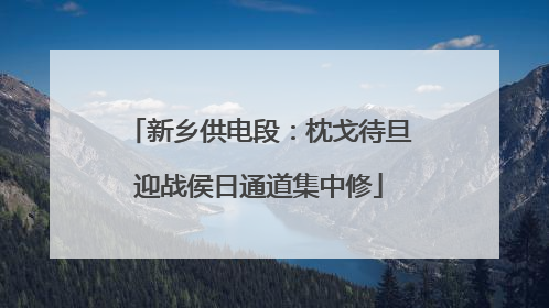 新乡供电段：枕戈待旦迎战侯日通道集中修