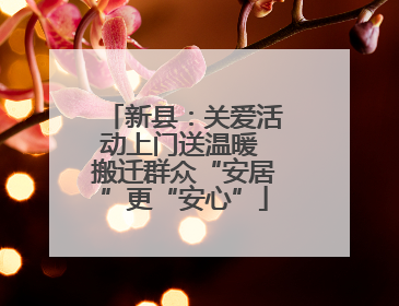 新县：关爱活动上门送温暖 搬迁群众“安居”更“安心”