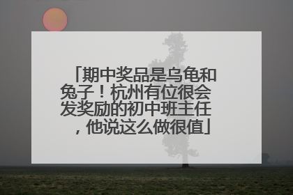 期中奖品是乌龟和兔子！杭州有位很会发奖励的初中班主任，他说这么做很值