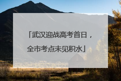 武汉迎战高考首日，全市考点未见积水