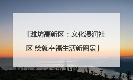 潍坊高新区：文化浸润社区 绘就幸福生活新图景
