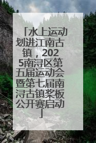 水上运动划进江南古镇，2025南浔区第五届运动会暨第七届南浔古镇桨板公开赛启动