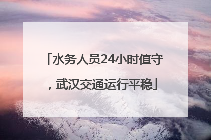 水务人员24小时值守，武汉交通运行平稳