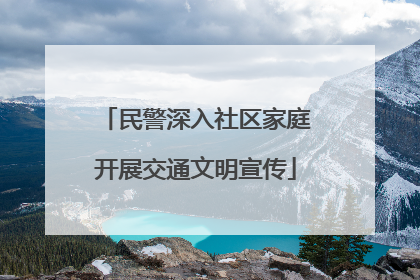 民警深入社区家庭开展交通文明宣传