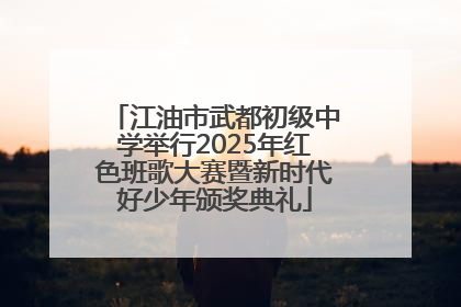 江油市武都初级中学举行2025年红色班歌大赛暨新时代好少年颁奖典礼