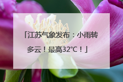 江苏气象发布：小雨转多云！最高32℃！
