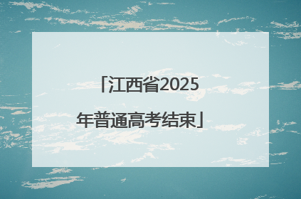 江西省2025年普通高考结束