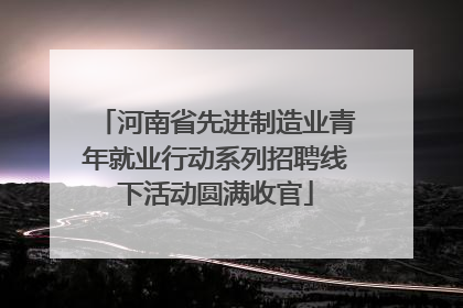 河南省先进制造业青年就业行动系列招聘线下活动圆满收官