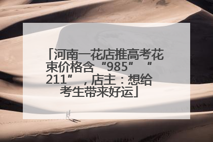 河南一花店推高考花束价格含“985”“211”，店主：想给考生带来好运