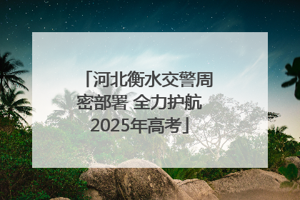 河北衡水交警周密部署 全力护航2025年高考