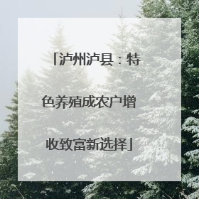 泸州泸县：特色养殖成农户增收致富新选择