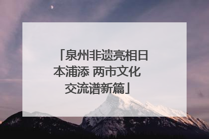 泉州非遗亮相日本浦添 两市文化交流谱新篇